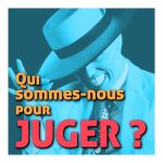 Qui sommes-nous pour juger ?