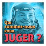 Qui sommes-nous pour juger ?