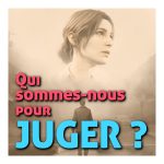 Qui sommes-nous pour juger ?