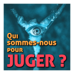 Qui sommes-nous pour juger ?
