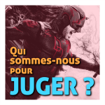 Qui sommes-nous pour juger ?